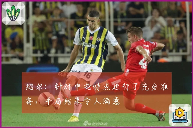 绍尔：针对申花特点进行了充分准备，平局结果令人满意